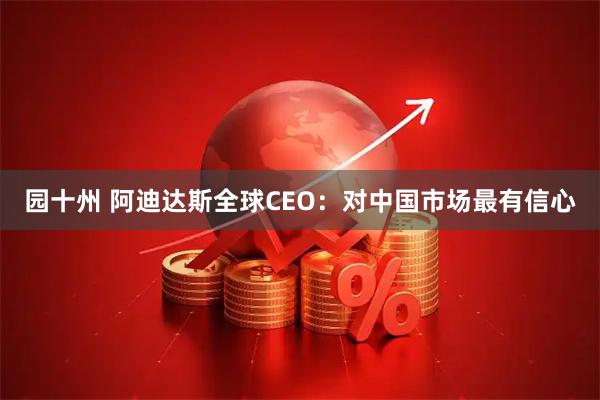 园十州 阿迪达斯全球CEO：对中国市场最有信心