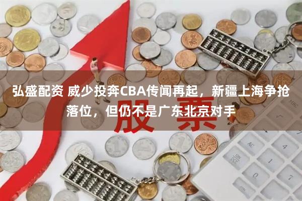 弘盛配资 威少投奔CBA传闻再起，新疆上海争抢落位，但仍不是广东北京对手