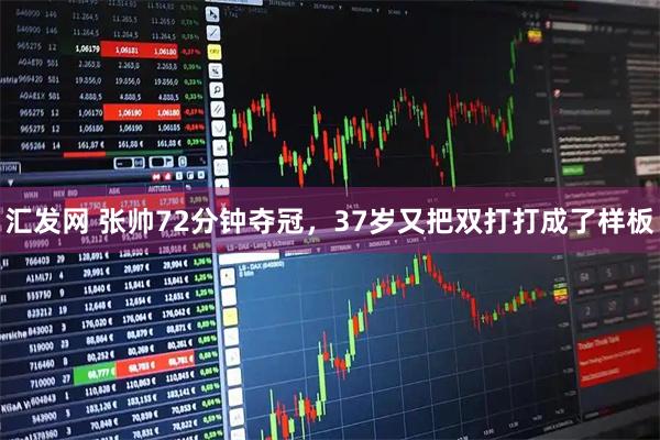汇发网 张帅72分钟夺冠，37岁又把双打打成了样板